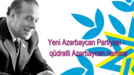 Yeni Azərbaycan Partiyası Ulu Öndər Heydər Əliyevin siyasi irsinin institusional təcəssümüdür!
