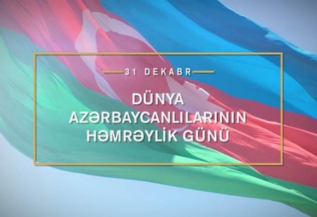 31 dekabr-Dünya Azərbaycanlılarının həmrəylik və birlik bayramı